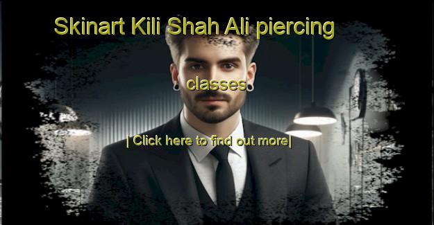 Skinart Kili Shah Ali piercing classes-United Kingdom