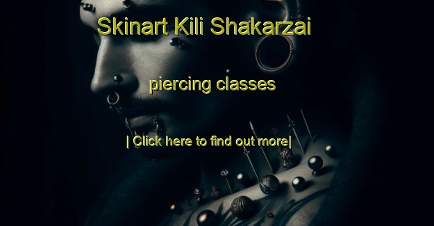 Skinart Kili Shakarzai piercing classes-United Kingdom