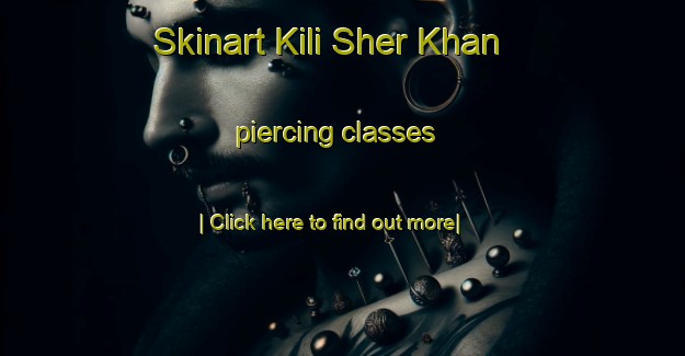 Skinart Kili Sher Khan piercing classes-United Kingdom