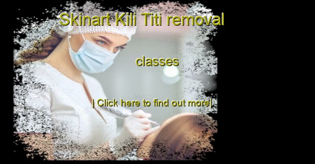 Skinart Kili Titi removal classes-United Kingdom