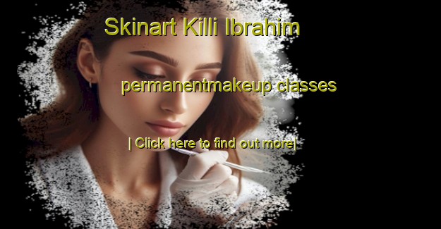 Skinart Killi Ibrahim permanentmakeup classes-United Kingdom