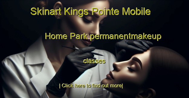 Skinart Kings Pointe Mobile Home Park permanentmakeup classes-United Kingdom