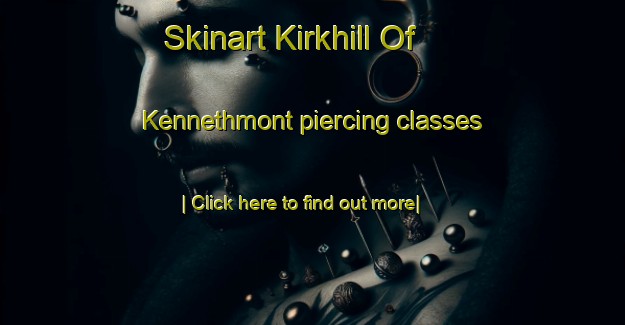 Skinart Kirkhill Of Kennethmont piercing classes-United Kingdom