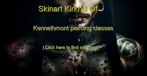 Skinart Kirkhill Of Kennethmont piercing classes-United Kingdom