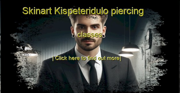 Skinart Kispeteridulo piercing classes-United Kingdom