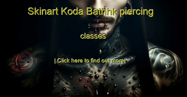 Skinart Koda Bathhk piercing classes-United Kingdom