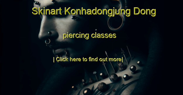 Skinart Konhadongjung Dong piercing classes-United Kingdom