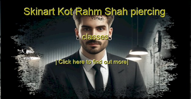 Skinart Kot Rahm Shah piercing classes-United Kingdom