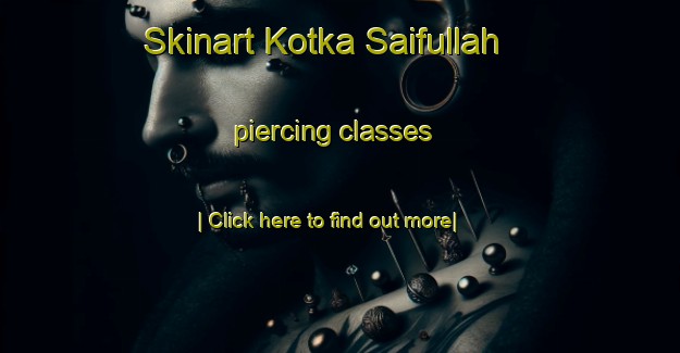 Skinart Kotka Saifullah piercing classes-United Kingdom