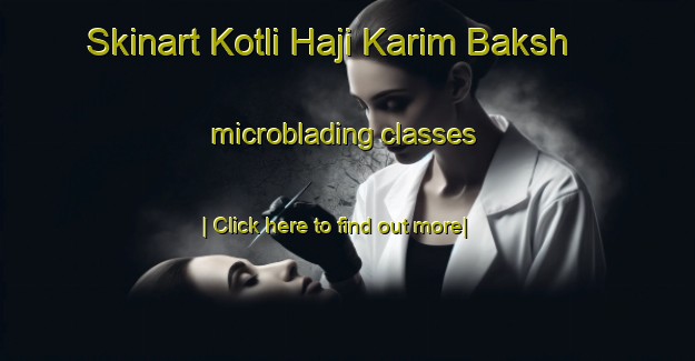 Skinart Kotli Haji Karim Baksh microblading classes-United Kingdom