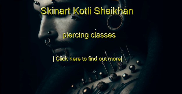 Skinart Kotli Shaikhan piercing classes-United Kingdom