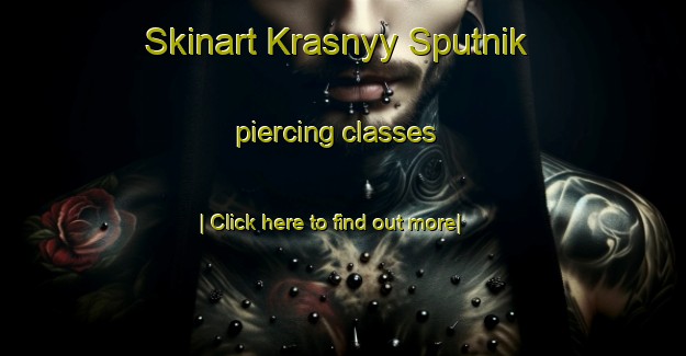 Skinart Krasnyy Sputnik piercing classes-United Kingdom