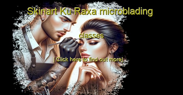 Skinart Ku Raxa microblading classes-United Kingdom