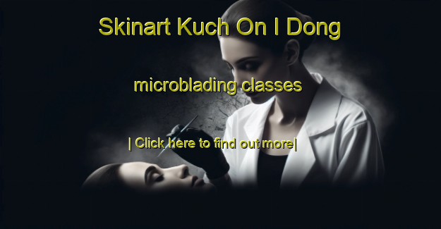 Skinart Kuch On I Dong microblading classes-United Kingdom