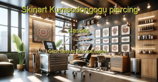 Skinart Kumsodongogu piercing classes-United Kingdom