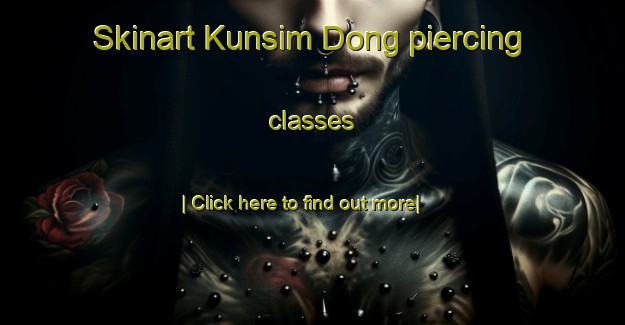 Skinart Kunsim Dong piercing classes-United Kingdom