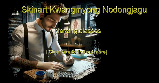 Skinart Kwangmyong Nodongjagu piercing classes-United Kingdom