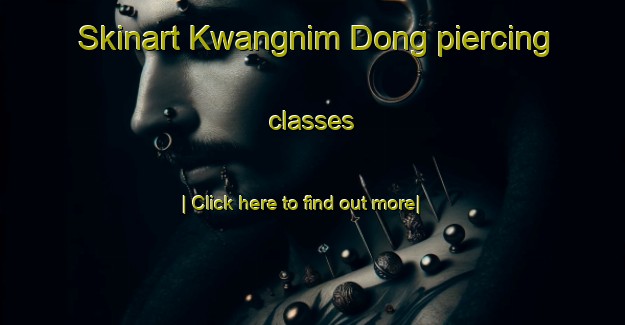 Skinart Kwangnim Dong piercing classes-United Kingdom