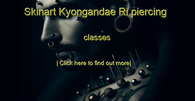 Skinart Kyongandae Ri piercing classes-United Kingdom