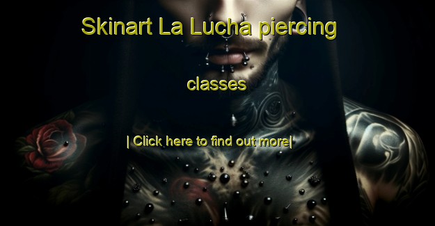 Skinart La Lucha piercing classes-United Kingdom