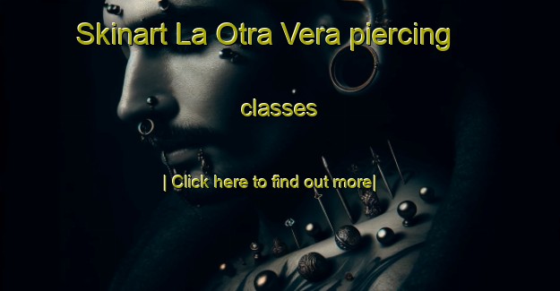 Skinart La Otra Vera piercing classes-United Kingdom