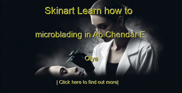 Skinart Learn how to microblading in Ab Chendar E  Olya-United Kingdom