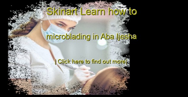 Skinart Learn how to microblading in Aba Ijesha-United Kingdom