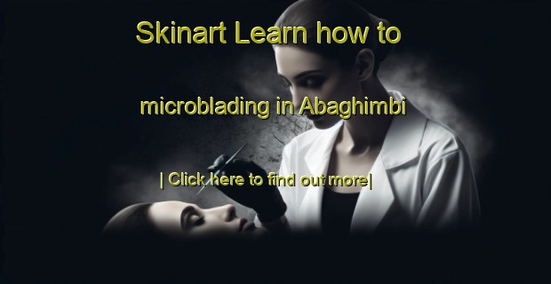 Skinart Learn how to microblading in Abaghimbi-United Kingdom