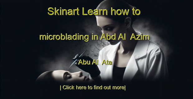 Skinart Learn how to microblading in Abd Al  Azim Abu Al  Ata-United Kingdom