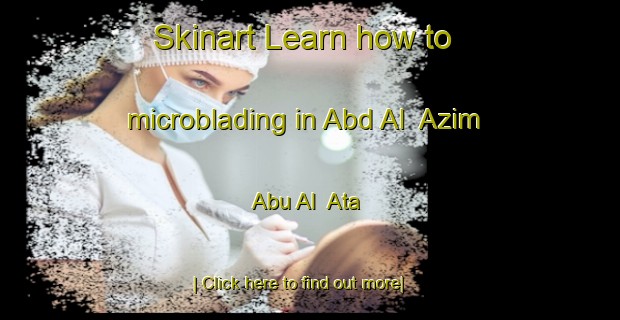 Skinart Learn how to microblading in Abd Al  Azim Abu Al  Ata-United Kingdom