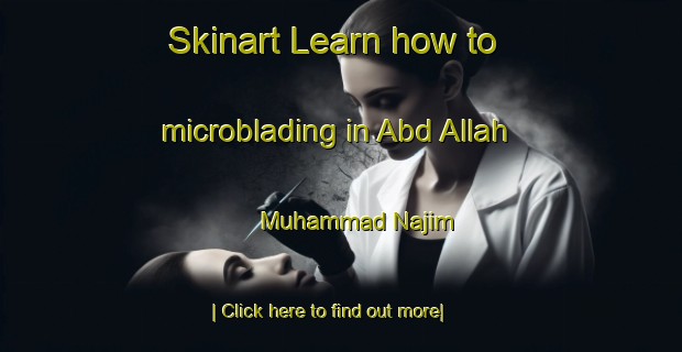 Skinart Learn how to microblading in Abd Allah Muhammad Najim-United Kingdom