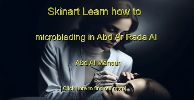 Skinart Learn how to microblading in Abd Ar Rada Al  Abd Al Mansur-United Kingdom