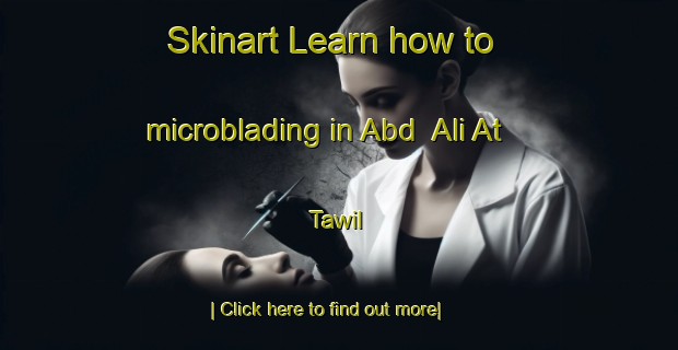 Skinart Learn how to microblading in Abd  Ali At Tawil-United Kingdom