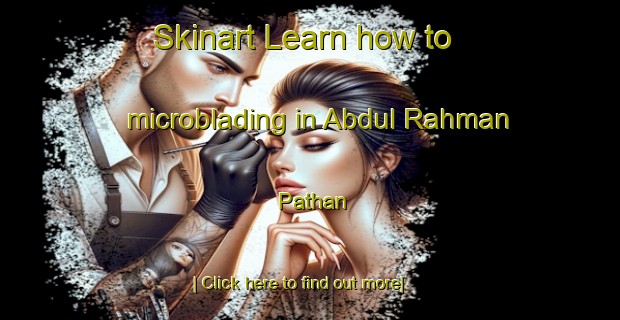 Skinart Learn how to microblading in Abdul Rahman Pathan-United Kingdom