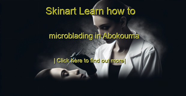 Skinart Learn how to microblading in Abokouma-United Kingdom