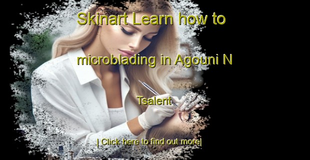 Skinart Learn how to microblading in Agouni N Tsalent-United Kingdom