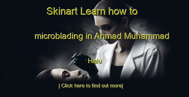 Skinart Learn how to microblading in Ahmad Muhammad Halu-United Kingdom