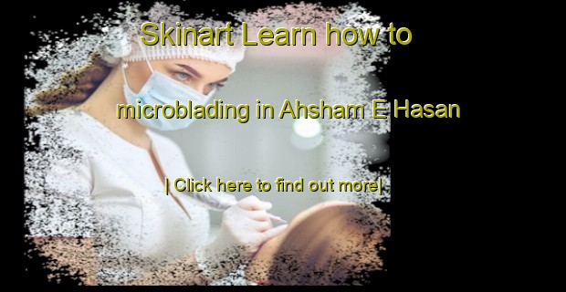 Skinart Learn how to microblading in Ahsham E Hasan-United Kingdom