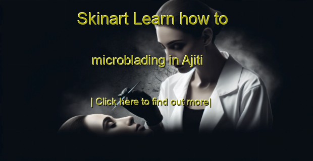 Skinart Learn how to microblading in Ajiti-United Kingdom