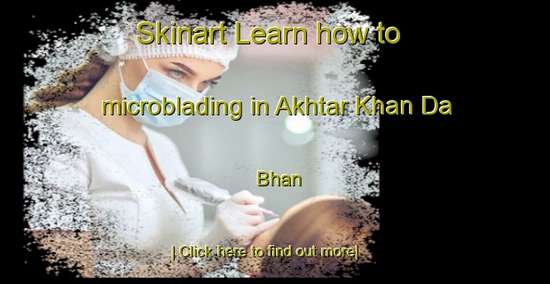 Skinart Learn how to microblading in Akhtar Khan Da Bhan-United Kingdom