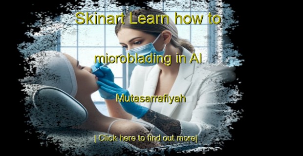 Skinart Learn how to microblading in Al Mutasarrafiyah-United Kingdom