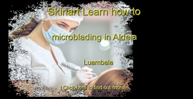 Skinart Learn how to microblading in Aldeia Luambala-United Kingdom