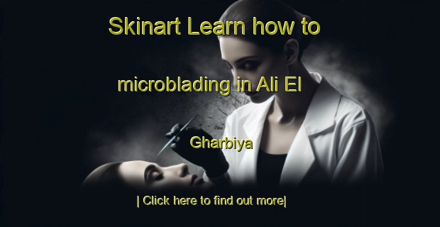 Skinart Learn how to microblading in Ali El Gharbiya-United Kingdom