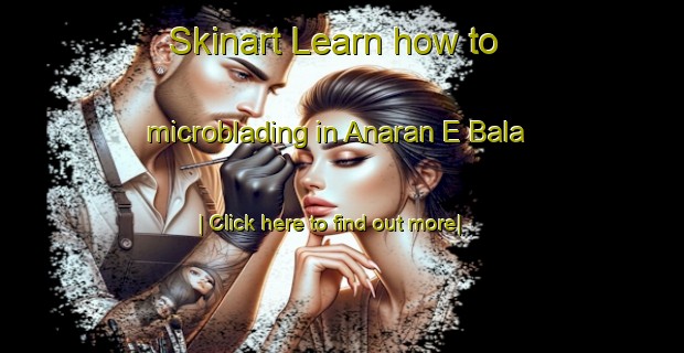 Skinart Learn how to microblading in Anaran E Bala-United Kingdom