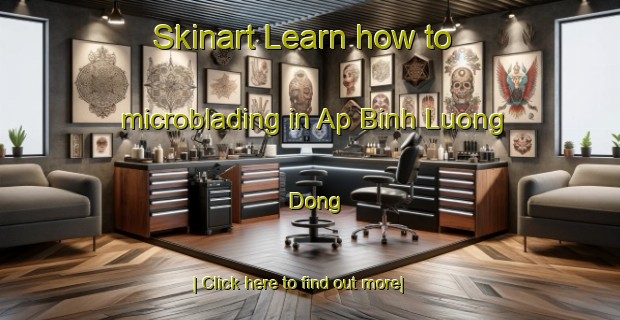 Skinart Learn how to microblading in Ap Binh Luong Dong-United Kingdom