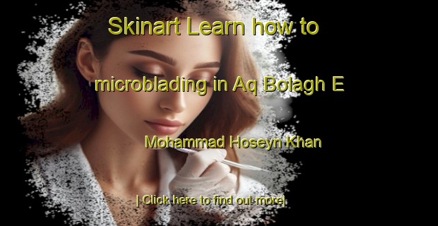 Skinart Learn how to microblading in Aq Bolagh E Mohammad Hoseyn Khan-United Kingdom