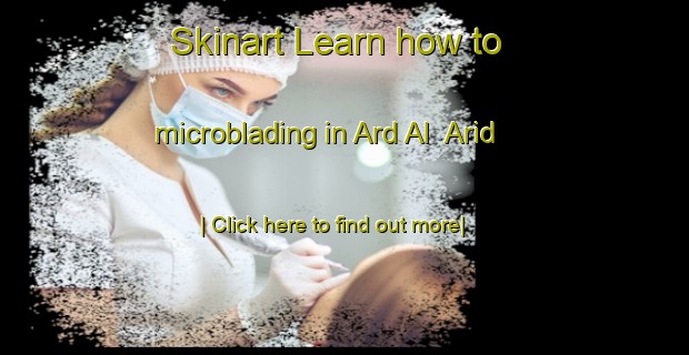 Skinart Learn how to microblading in Ard Al  Arid-United Kingdom