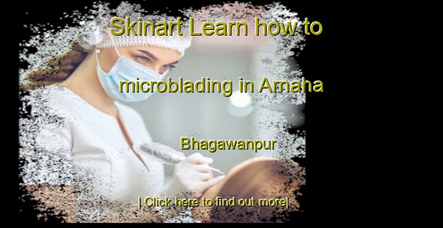 Skinart Learn how to microblading in Arnaha Bhagawanpur-United Kingdom