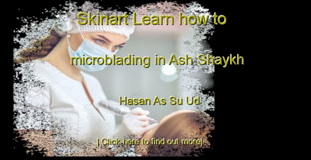 Skinart Learn how to microblading in Ash Shaykh Hasan As Su Ud-United Kingdom