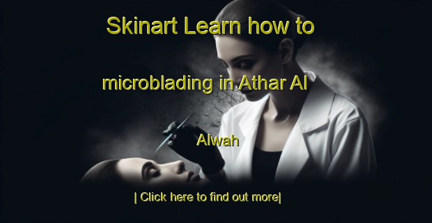 Skinart Learn how to microblading in Athar Al  Alwah-United Kingdom